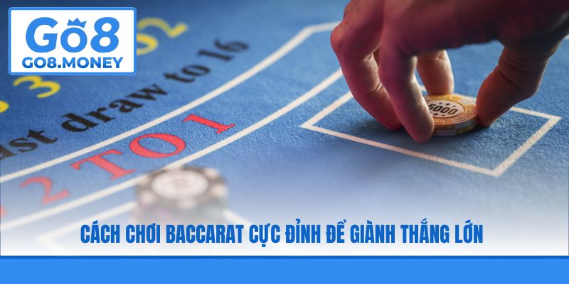 Cách chơi Baccarat cực đỉnh để giành thắng lớn