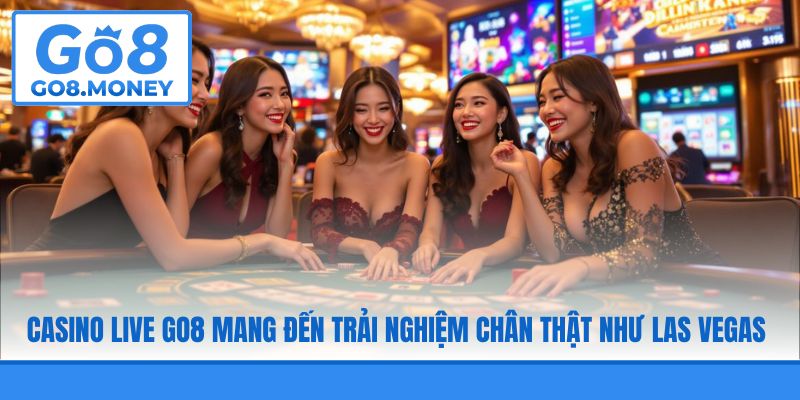 Casino Live GO8 mang đến trải nghiệm chân thật như Las Vegas