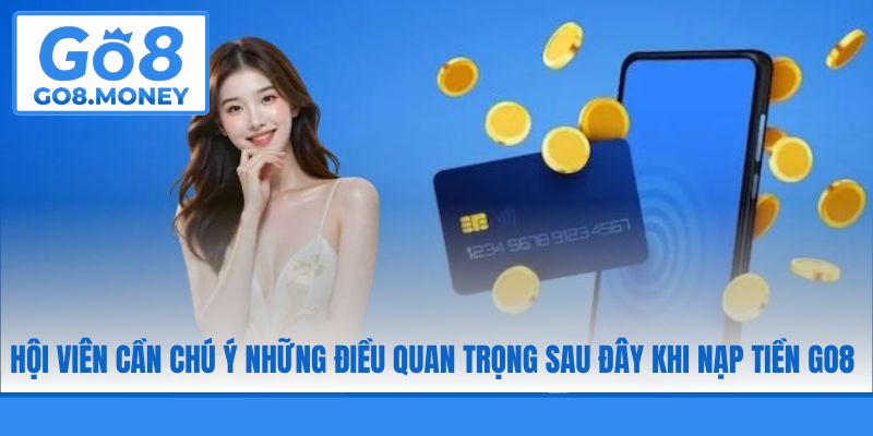 Hội viên cần chú ý những điều quan trọng sau đây khi nạp tiền GO8