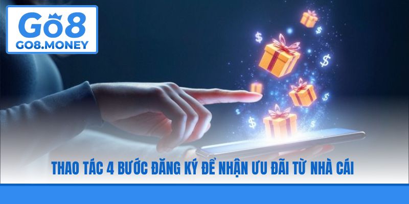 Thao tác 4 bước đăng ký để nhận ưu đãi từ nhà cái