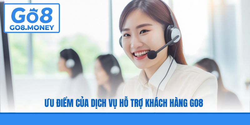 Ưu điểm của dịch vụ hỗ trợ khách hàng GO8